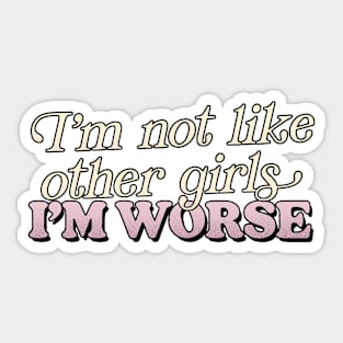 - I'm Not Like Other Girls I'm Worse - Sticker